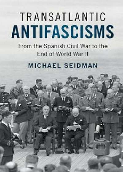 Transatlantic Antifascisms: From the Spanish Civil War to the End of World War II, Paperback/Michael Seidman