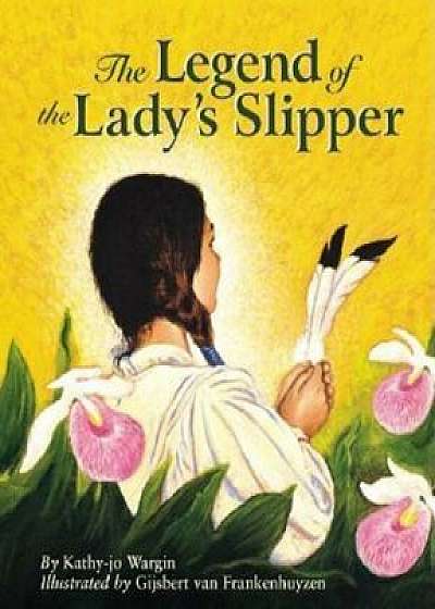 The Legend of the Lady's Slipper, Hardcover/Kathy-Jo Wargin
