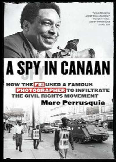 A Spy in Canaan: How the FBI Used a Famous Photographer to Infiltrate the Civil Rights Movement, Hardcover/Marc Perrusquia