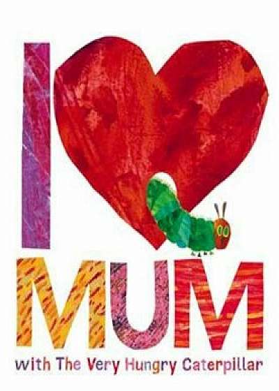 I Love Mum with The Very Hungry Caterpillar, Hardcover/Eric Carle