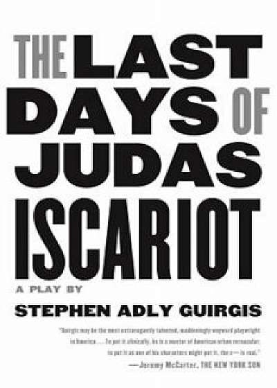 The Last Days of Judas Iscariot: A Play, Paperback/Stephen Adly Guirgis