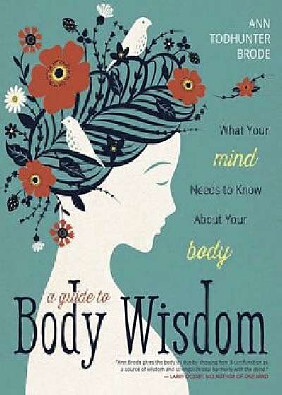 A Guide to Body Wisdom: What Your Mind Needs to Know about Your Body, Paperback/Ann Todhunter Brode