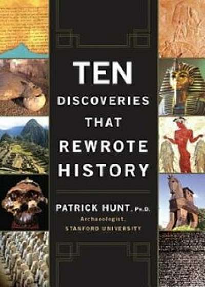 Ten Discoveries That Rewrote History, Paperback/Patrick Hunt