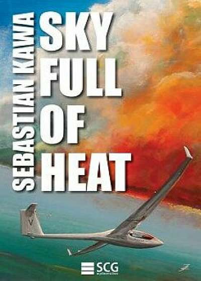 Sky Full of Heat: Passion, Knowledge, Experience, Paperback/Sebastian Kawa