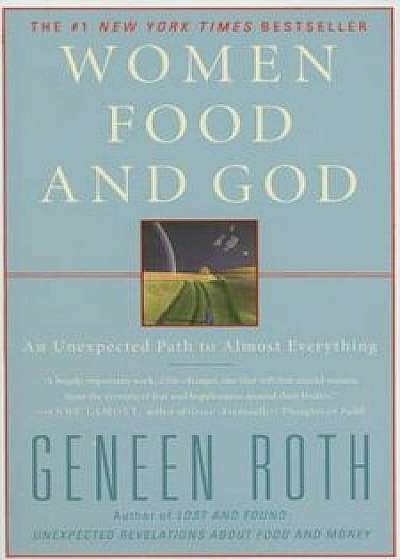 Women Food and God: An Unexpected Path to Almost Everything, Paperback/Geneen Roth
