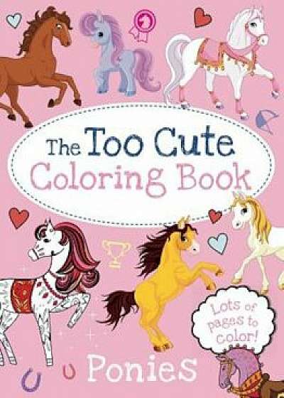 The Too Cute Coloring Book: Ponies, Paperback/Little Bee Books