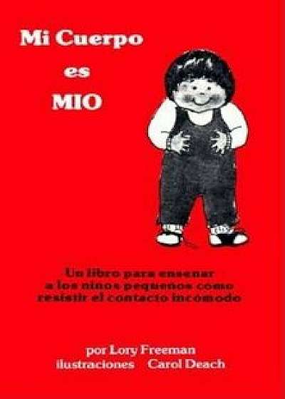 Mi Cuerpo Es Mio: Un Libro Para Ensenenar a Los Ninos Chicos Como Resistir El Contacto Incomodo, Paperback/Lory Freeman