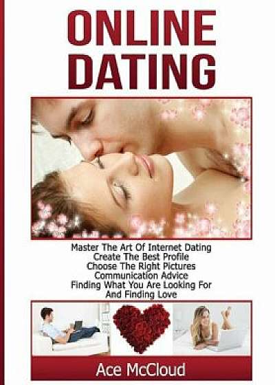 Online Dating: Master the Art of Internet Dating: Create the Best Profile, Choose the Right Pictures, Communication Advice, Finding W, Paperback/Ace McCloud