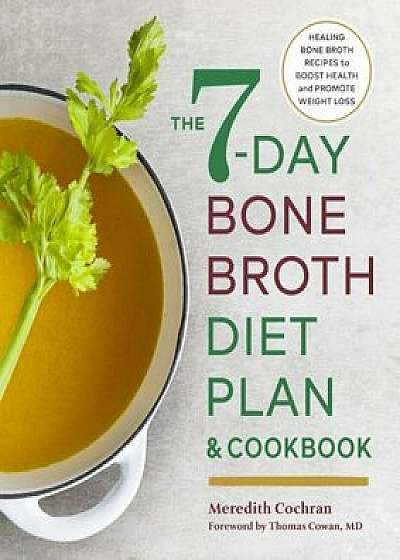 The 7-Day Bone Broth Diet Plan: Healing Bone Broth Recipes to Boost Health and Promote Weight Loss, Paperback/Meredith Cochran