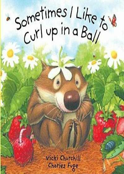 Sometimes I Like to Curl Up in a Ball, Hardcover/Vicki Churchill