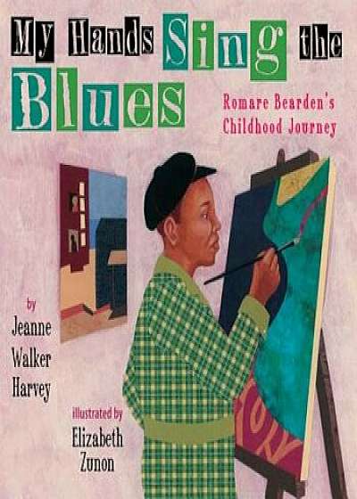 My Hands Sing the Blues: Romare Bearden's Childhood Journey, Hardcover/Jeanne Walker Harvey