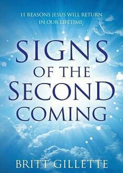 Signs of the Second Coming: 11 Reasons Jesus Will Return in Our Lifetime, Paperback/Britt Gillette