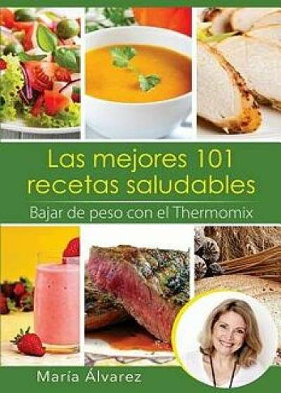 Las Mejores 101 Recetas Saludables. Bajar de Peso Con El Thermomix (Spanish), Paperback/Maria Alvarez