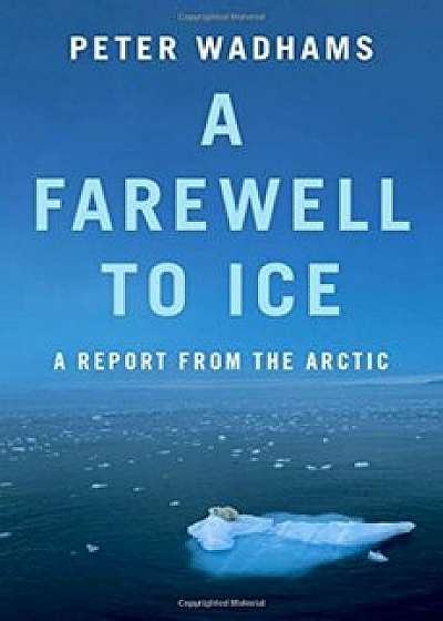 A Farewell to Ice: A Report from the Arctic, Paperback/Peter Wadhams