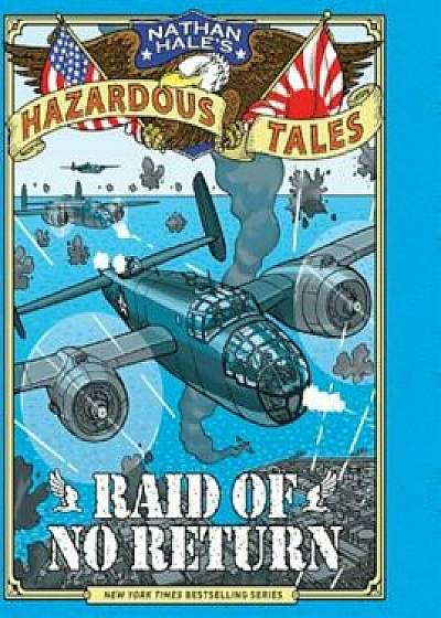 Nathan Hale's Hazardous Tales 7: Raid of No Return: A World War II Tale, Hardcover/Nathan Hale