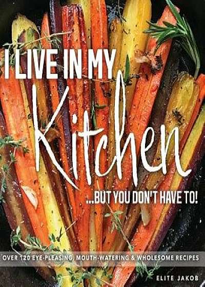 I Live in My Kitchen: But You Don't Have To!, Hardcover/Jakob Elite