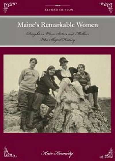 Maine's Remarkable Women: Daughters, Wives, Sisters, and Mothers Who Shaped History, Paperback/Kate Kennedy