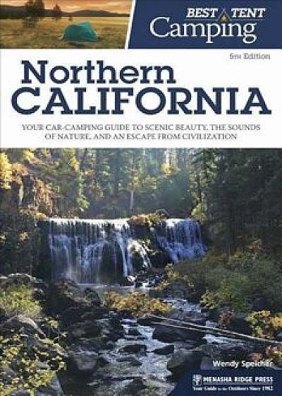 Best Tent Camping: Northern California: Your Car-Camping Guide to Scenic Beauty, the Sounds of Nature, and an Escape from Civilization, Paperback/Wendy Speicher