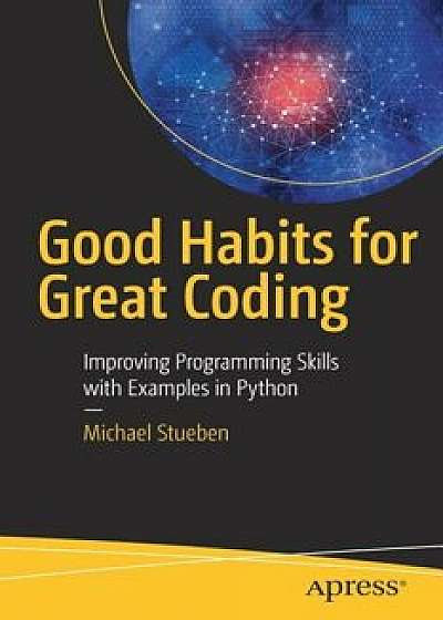 Good Habits for Great Coding: Improving Programming Skills with Examples in Python, Paperback/Michael Stueben