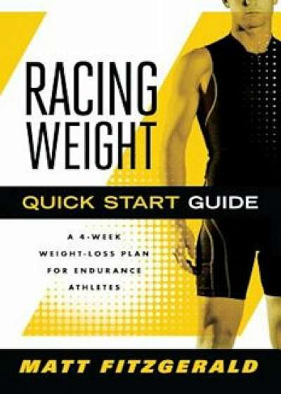 Racing Weight Quick Start Guide: A 4-Week Weight-Loss Plan for Endurance Athletes, Paperback/Matt Fitzgerald