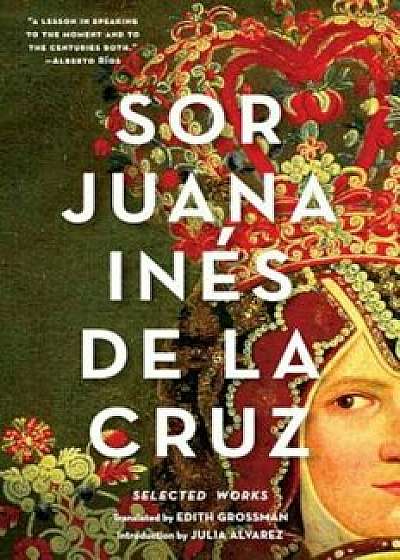Sor Juana Ines de la Cruz: Selected Works, Paperback/Juana Ines de La Cruz