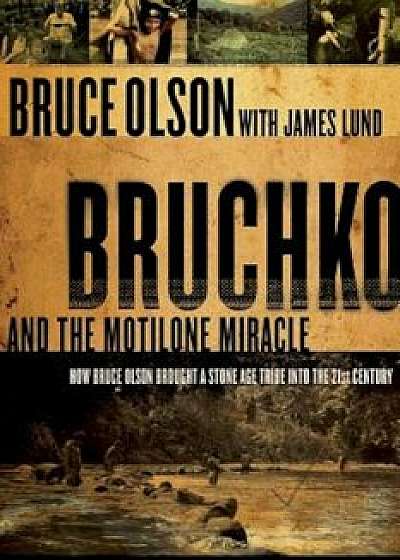 Bruchko and the Motilone Miracle: How Bruce Olson Brought a Stone Age Tribe Into the 21st Century, Paperback/Bruce Olson