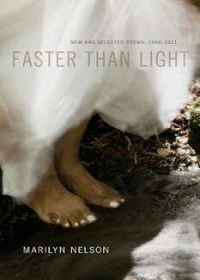 Faster Than Light: New and Selected Poems, 1996-2011, Paperback/Marilyn Nelson