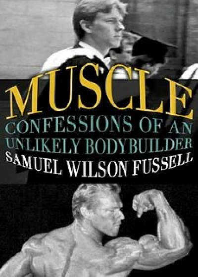 Muscle: Confessions of an Unlikely Bodybuilder, Paperback/Samuel Wilson Fussell