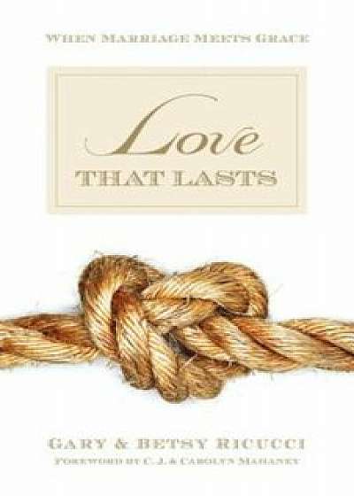 Love That Lasts: When Marriage Meets Grace, Paperback/Gary And Ricucci