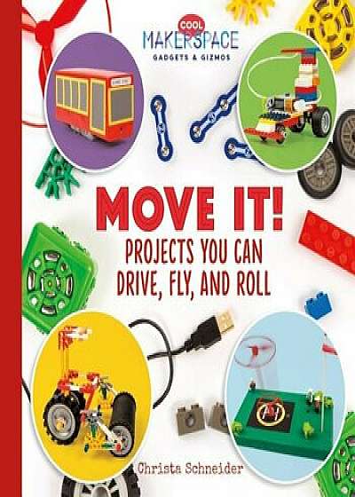 Move It! Projects You Can Drive, Fly, and Roll, Hardcover/Christa Schneider