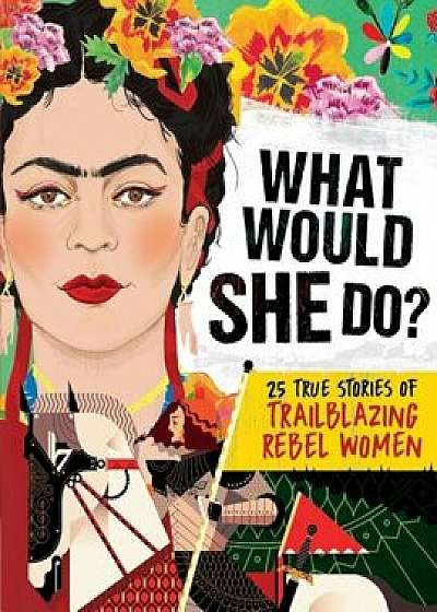 What Would She Do': 25 True Stories of Trailblazing Rebel Women, Hardcover/Kay Woodward