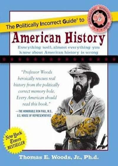Politically Incorrect Guide to American History, Paperback/Thomas E. Woods Jr
