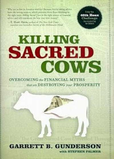 Killing Sacred Cows: Overcoming the Financial Myths That Are Destroying Your Property, Hardcover/Garrett B. Gunderson