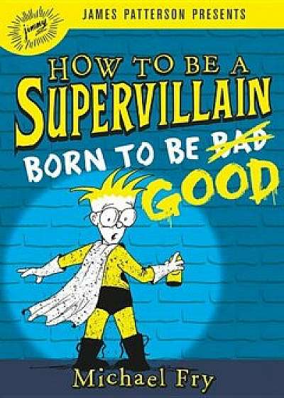 How to Be a Supervillain: Born to Be Good, Hardcover/Michael Fry