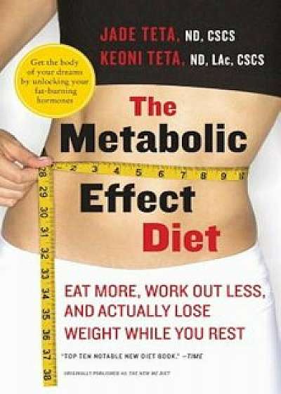 The Metabolic Effect Diet: Eat More, Work Out Less, and Actually Lose Weight While You Rest, Paperback/Jade Teta