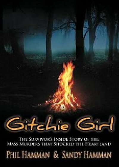 Gitchie Girl: The Survivor's Inside Story of the Mass Murders That Shocked the Heartland, Paperback/Phil Hamman