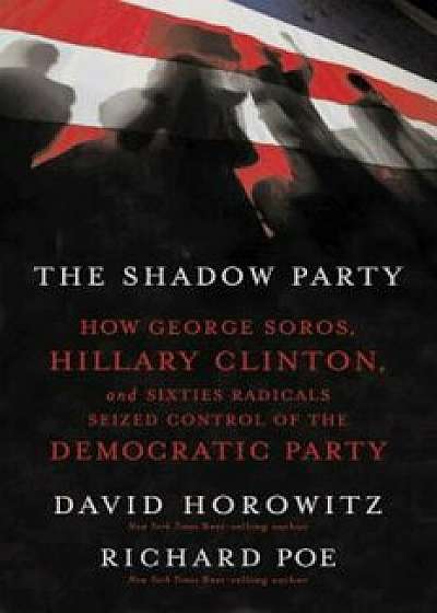 The Shadow Party: How George Soros, Hillary Clinton, and Sixties Radicals Seized Control of the Democratic Party, Paperback/David Horowitz