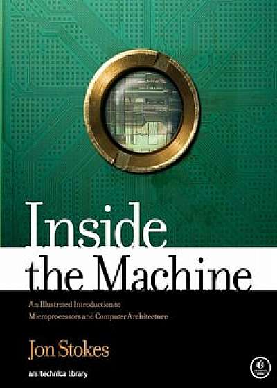 Inside the Machine: An Illustrated Introduction to Microprocessors and Computer Architecture, Paperback/Jon Stokes