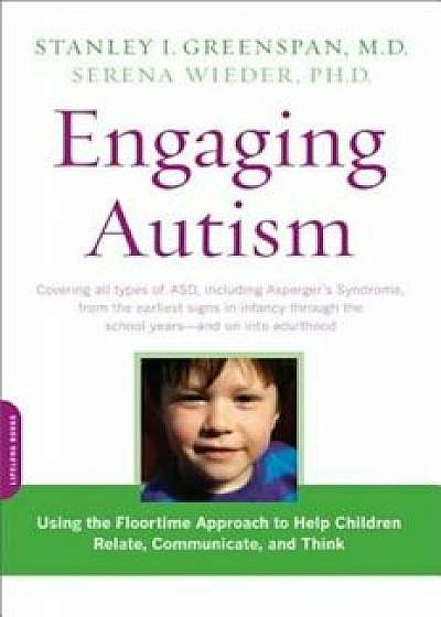 Engaging Autism: Using the Floortime Approach to Help Children Relate, Communicate, and Think, Paperback/Stanley I. Greenspan