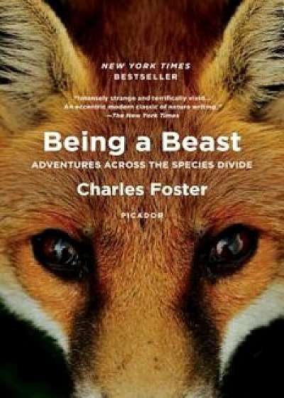 Being a Beast: Adventures Across the Species Divide, Paperback/Charles Foster