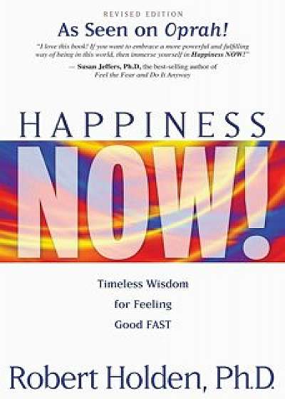 Happiness Now!: Timeless Wisdom for Feeling Good Fast, Paperback/Robert Holden