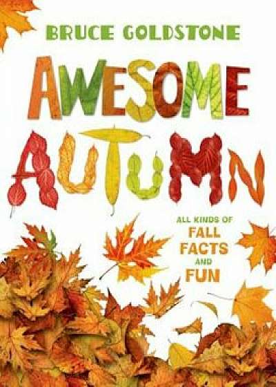 Awesome Autumn: All Kinds of Fall Facts and Fun, Paperback/Bruce Goldstone