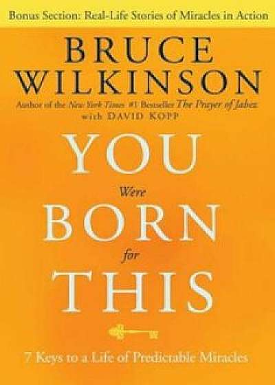 You Were Born for This: 7 Keys to a Life of Predictable Miracles, Paperback/Bruce Wilkinson