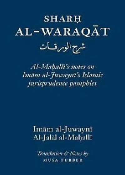 Sharh Al-Waraqat: Al-Mahalli's Notes on Imam Al-Juwayni's Islamic Jurisprudence Pamphlet, Paperback/Imam Al-Haramayn Al-Juwayni