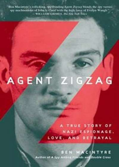 Agent Zigzag: A True Story of Nazi Espionage, Love, and Betrayal, Paperback/Ben Macintyre