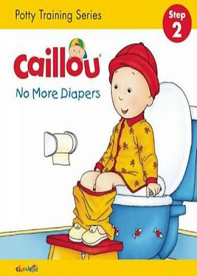 Caillou, No More Diapers: Step 2: Potty Training Series, Hardcover/Christine L'Heureux