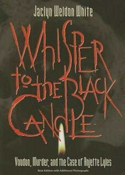 Whisper to the Black Candle: Voodoo, Murder, and the Case of Anjette Lyles, Paperback/Jaclyn Weldon White