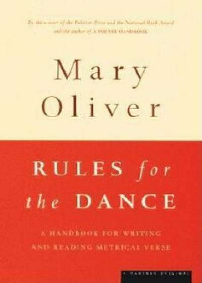 Rules for the Dance: A Handbook for Writing and Reading Metrical Verse, Paperback/Mary Oliver