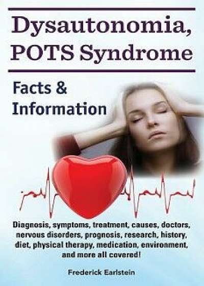 Dysautonomia, Pots Syndrome: Diagnosis, Symptoms, Treatment, Causes, Doctors, Nervous Disorders, Prognosis, Research, History, Diet, Physical Thera, Paperback/Frederick Earlstein