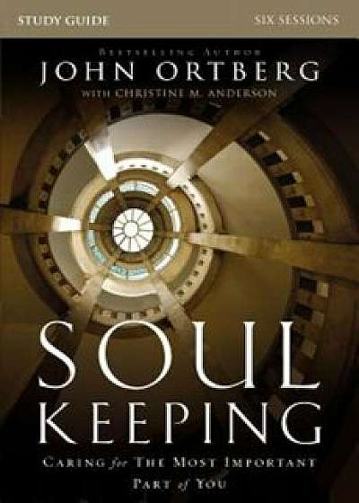 Soul Keeping Study Guide: Caring for the Most Important Part of You, Paperback/John Ortberg